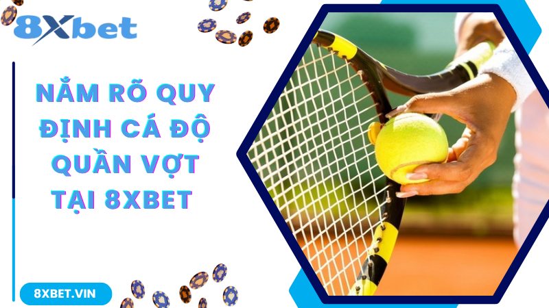 Nắm rõ quy định cá độ Quần Vợt tại 8Xbet